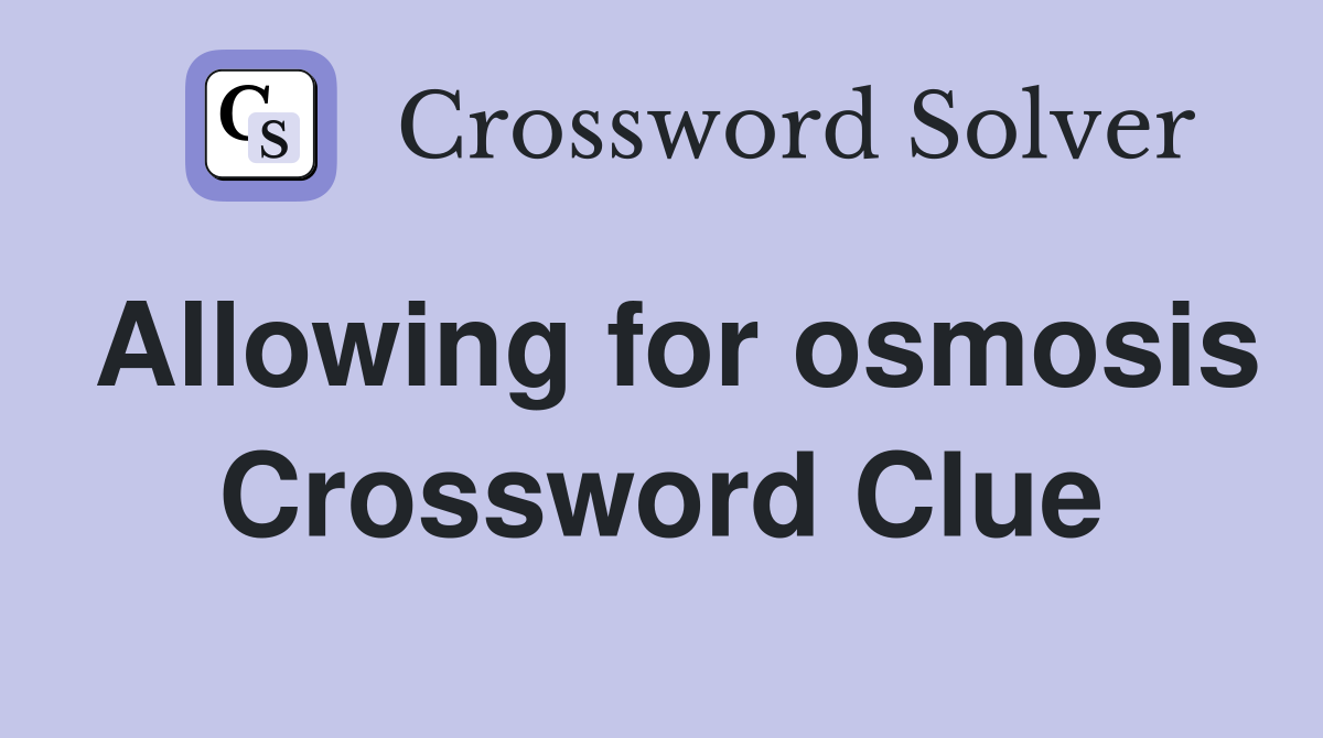 Allowing for osmosis Crossword Clue Answers Crossword Solver